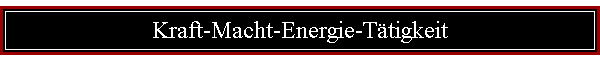 Kraft-Macht-Energie-Ttigkeit