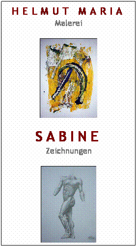 Textfeld: Helmut Maria
Malerei

Sabine
Zeichnungen

 
 
 
 
 
 
 
