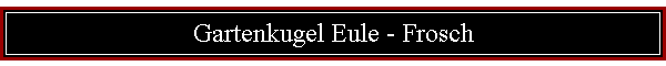 Gartenkugel Eule - Frosch