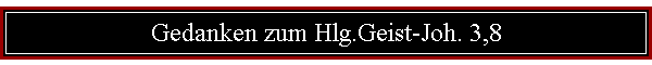 Gedanken zum Hlg.Geist-Joh. 3,8